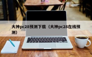大神pc28预测下载（大神pc28在线预测）