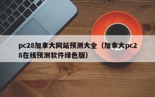 pc28加拿大网站预测大全（加拿大pc28在线预测软件绿色版）