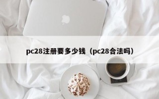pc28注册要多少钱（pc28合法吗）