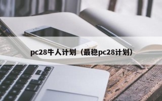 pc28牛人计划（最稳pc28计划）