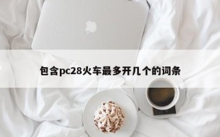 包含pc28火车最多开几个的词条