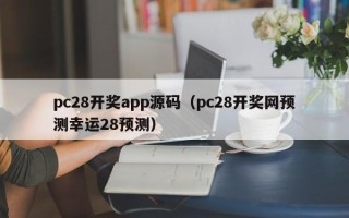 pc28开奖app源码（pc28开奖网预测幸运28预测）