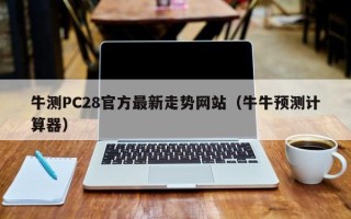 牛测PC28官方最新走势网站（牛牛预测计算器）