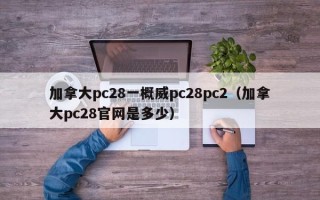 加拿大pc28一概威pc28pc2（加拿大pc28官网是多少）