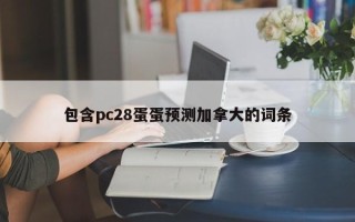 包含pc28蛋蛋预测加拿大的词条