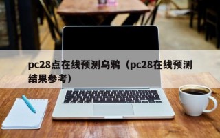 pc28点在线预测乌鸦（pc28在线预测结果参考）