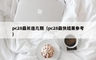 pc28最长连几期（pc28最快结果参考）