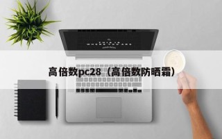 高倍数pc28（高倍数防晒霜）