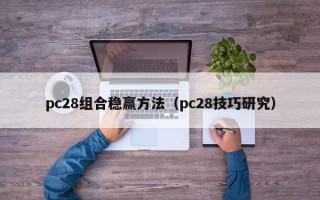 pc28组合稳赢方法（pc28技巧研究）