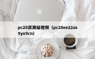 pc28资源站视频（pc28ee22as9yx9cn）