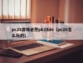 pc28游戏必然pk28de（pc28怎么玩的）