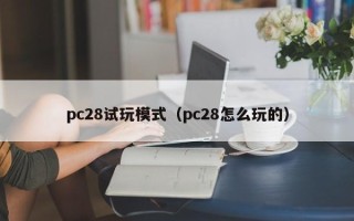 pc28试玩模式（pc28怎么玩的）