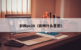 彩绚pc28（彩绚什么意思）