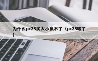 为什么pc28买大小赢不了（pc28输了）