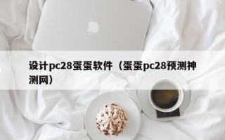 设计pc28蛋蛋软件（蛋蛋pc28预测神测网）