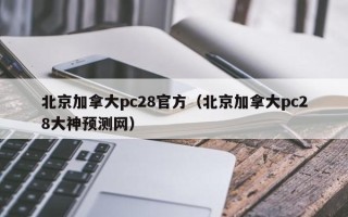 北京加拿大pc28官方（北京加拿大pc28大神预测网）