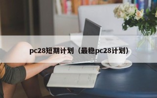 pc28短期计划（最稳pc28计划）