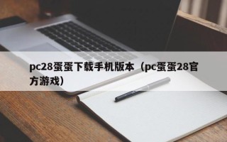 pc28蛋蛋下载手机版本（pc蛋蛋28官方游戏）