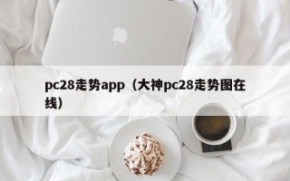 pc28走势app（大神pc28走势图在线）