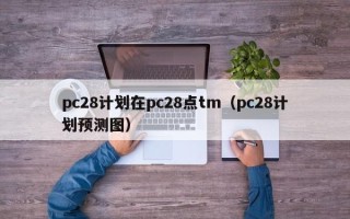 pc28计划在pc28点tm（pc28计划预测图）