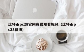 比特币pc28官网在线观看视频（比特币pc28算法）