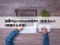 加拿大pc28什么时候开0（加拿大pc28根据什么开奖）