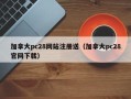 加拿大pc28网站注册送（加拿大pc28官网下载）