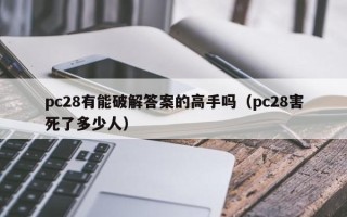 pc28有能破解答案的高手吗（pc28害死了多少人）