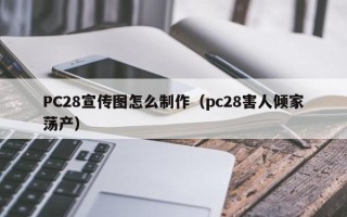 PC28宣传图怎么制作（pc28害人倾家荡产）