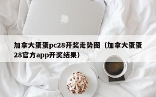 加拿大蛋蛋pc28开奖走势图（加拿大蛋蛋28官方app开奖结果）