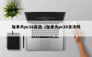 加拿大pc28高倍（加拿大pc28合法吗）