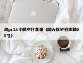 纯pc28寸航空行李箱（国内航班行李箱28寸）