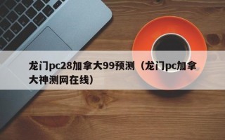 龙门pc28加拿大99预测（龙门pc加拿大神测网在线）