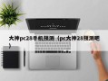 大神pc28手机预测（pc大神28预测吧）