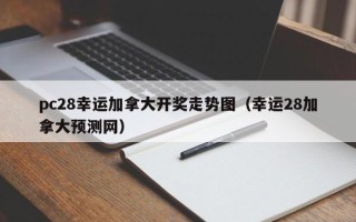 pc28幸运加拿大开奖走势图（幸运28加拿大预测网）