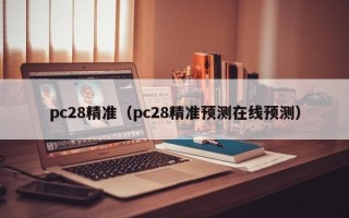 pc28精准（pc28精准预测在线预测）