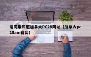 请问谁知道加拿大PC28网址（加拿大pc28am官网）