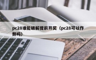 pc28谁能破解提前开奖（pc28可以作弊吗）