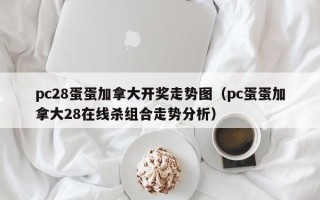 pc28蛋蛋加拿大开奖走势图（pc蛋蛋加拿大28在线杀组合走势分析）