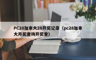 PC28加拿大28开奖记录（pc28加拿大开奖查询开奖查）