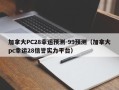 加拿大PC28幸运预测-99预测（加拿大pc幸运28信誉实力平台）