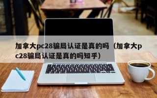 加拿大pc28骗局认证是真的吗（加拿大pc28骗局认证是真的吗知乎）