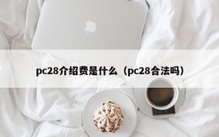 pc28介绍费是什么（pc28合法吗）