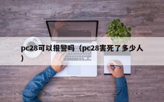 pc28可以报警吗（pc28害死了多少人）