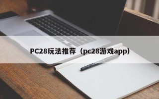 PC28玩法推荐（pc28游戏app）