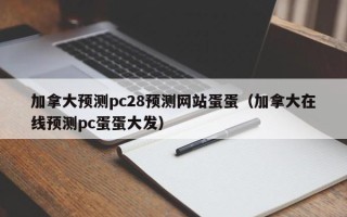 加拿大预测pc28预测网站蛋蛋（加拿大在线预测pc蛋蛋大发）