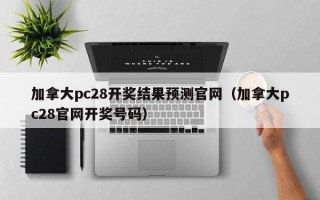 加拿大pc28开奖结果预测官网（加拿大pc28官网开奖号码）