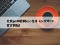 北京pc28官网app在线（pc北京28官方网站）