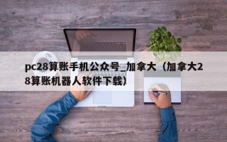 pc28算账手机公众号_加拿大（加拿大28算账机器人软件下载）