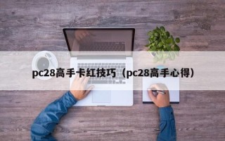 pc28高手卡红技巧（pc28高手心得）